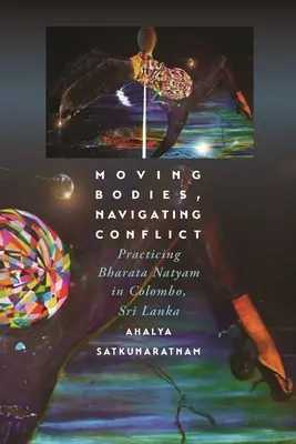 Moving Bodies, Navigating Conflict: Cvičenie Bharata Natyam v Kolombe na Srí Lanke - Moving Bodies, Navigating Conflict: Practicing Bharata Natyam in Colombo, Sri Lanka