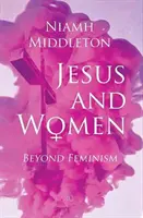 Ježiš a ženy: Hovoriť o ženách a o tom, čo sa deje v ich živote. - Jesus and Women: Beyond Feminism