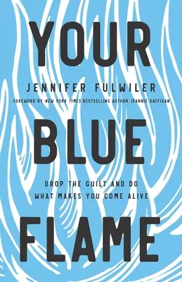 Váš modrý plameň: Aký je váš životný štýl: Odhoďte pocit viny a robte to, čo vás napĺňa - Your Blue Flame: Drop the Guilt and Do What Makes You Come Alive