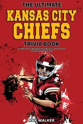 Kniha zaujímavostí o Kansas City Chiefs: Zbierka úžasných kvízov a zábavných faktov pre zarytých fanúšikov Chiefs! - The Ultimate Kansas City Chiefs Trivia Book: A Collection of Amazing Trivia Quizzes and Fun Facts for Die-Hard Chiefs Fans!