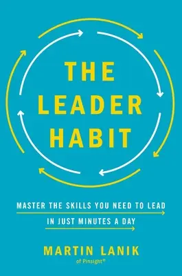 Návyk lídra: Osvojte si zručnosti, ktoré potrebujete na vedenie - za niekoľko minút denne - The Leader Habit: Master the Skills You Need to Lead--In Just Minutes a Day