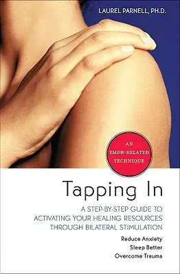 Tapping in (Dotýkanie sa): Sprievodca krok za krokom k aktivácii vašich liečivých zdrojov prostredníctvom bilaterálnej stimulácie - Tapping in: A Step-By-Step Guide to Activating Your Healing Resources Through Bilateral Stimulation