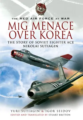 Hrozba MIG nad Kóreou: Príbeh sovietskeho stíhacieho esa Nikolaja Sutiagiana - MIG Menace Over Korea: The Story of Soviet Fighter Ace Nicolai Sutiagian