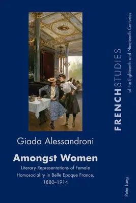 Medzi ženami; Literárne reprezentácie ženskej homosexuality vo Francúzsku v období Belle Epoque, 1880-1914 - Amongst Women; Literary Representations of Female Homosociality in Belle Epoque France, 1880-1914