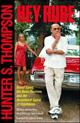 Hej, Rube: Krvavý šport, Bushova doktrína a zostupná špirála hlúposti Moderné dejiny od športového stola - Hey Rube: Blood Sport, the Bush Doctrine, and the Downward Spiral of Dumbness Modern History from the Sports Desk
