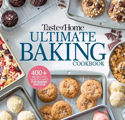 Taste of Home Ultimate Baking Cookbook (Kuchárka na pečenie): Recepty, tipy, tajomstvá a rady na úspešné pečenie - Taste of Home Ultimate Baking Cookbook: 400+ Recipes, Tips, Secrets and Hints for Baking Success