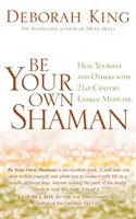 Buďte svojím vlastným šamanom - uzdravte seba a iných pomocou energetickej medicíny 21. storočia - Be Your Own Shaman - Heal Yourself and Others with 21st-Century Energy Medicine