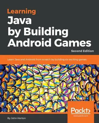 Učíme sa Javu vytváraním hier pre Android - druhé vydanie: Učte sa Javu a Android od základov vytváraním šiestich vzrušujúcich hier - Learning Java by Building Android Games - Second Edition: Learn Java and Android from scratch by building six exciting games
