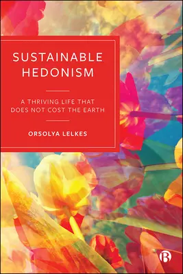 Udržateľný hedonizmus: Hospodársky život, ktorý nestojí zemeguľu - Sustainable Hedonism: A Thriving Life That Does Not Cost the Earth