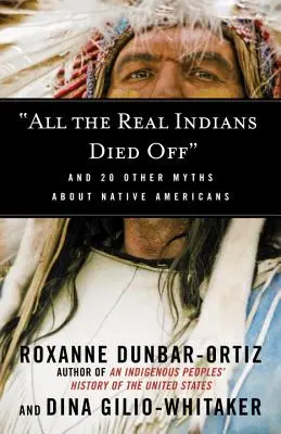 Všetci skutoční Indiáni vymreli: A 20 ďalších mýtov o pôvodných obyvateľoch Ameriky - All the Real Indians Died Off: And 20 Other Myths about Native Americans