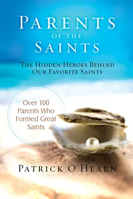 Rodičia svätých: Skrytí hrdinovia našich obľúbených svätých - Parents of the Saints: The Hidden Heroes Behind Our Favorite Saints