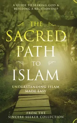 Posvätná cesta k islamu: Sprievodca hľadaním Alaha (Boha) a budovaním vzťahu - The Sacred Path to Islam: A Guide to Seeking Allah (God) & Building a Relationship