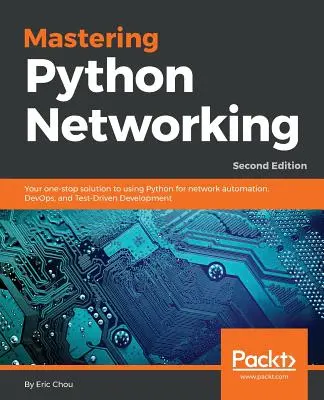 Zvládnutie sieťovania v jazyku Python: Vychádzajte zo svojich skúseností: vaše komplexné riešenie pre používanie Pythonu na automatizáciu siete, DevOps a vývoj riadený testovaním - Mastering Python Networking: Your one-stop solution to using Python for network automation, DevOps, and Test-Driven Development