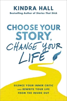 Vyberte si svoj príbeh, zmeňte svoj život: Utíšte svojho vnútorného kritika a prepíšte svoj život zvnútra - Choose Your Story, Change Your Life: Silence Your Inner Critic and Rewrite Your Life from the Inside Out
