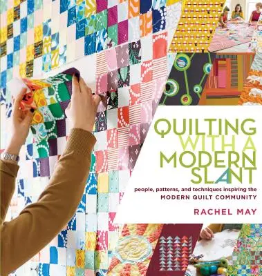 Quilting with a Modern Slant: Ľudia, vzory a techniky inšpirujúce modernú komunitu quiltárov - Quilting with a Modern Slant: People, Patterns, and Techniques Inspiring the Modern Quilt Community