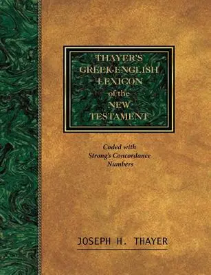 Thayerov grécko-anglický lexikón Nového zákona: Kóduje sa systémom číslovania zo Stronovej konkordancie Biblie - Thayer's Greek-English Lexicon of the New Testament: Coded With the Numbering System from Stron's Exhausive Concordance of the Bible