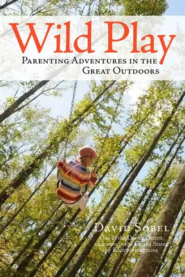 Divoká hra: Rodičovské dobrodružstvá v prírode - Wild Play: Parenting Adventures in the Great Outdoors