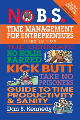 No B.S. Time Management pre podnikateľov: Nepodliehať žiadnym prekážkam, nebrať si servítku pred ústa, ako dosiahnuť produktivitu času a zdravý rozum. - No B.S. Time Management for Entrepreneurs: The Ultimate No Holds Barred Kick Butt Take No Prisoners Guide to Time Productivity and Sanity