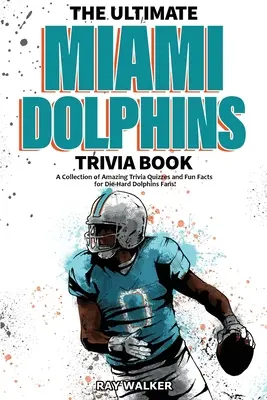 Kniha zaujímavostí o Miami Dolphins: Zbierka úžasných kvízov a zábavných faktov pre zarytých fanúšikov Delfínov! - The Ultimate Miami Dolphins Trivia Book: A Collection of Amazing Trivia Quizzes and Fun Facts for Die-Hard Dolphins Fans!