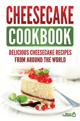 Tvarohová kuchárka: Chutné recepty na tvarohové koláče z celého sveta - Cheesecake Cookbook: Delicious Cheesecake Recipes From Around The World