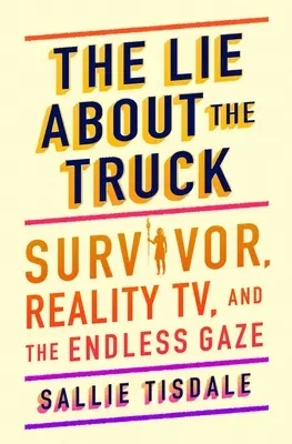 Lež o nákladnom aute: Vydržať, reality show a nekonečný pohľad - The Lie about the Truck: Survivor, Reality Tv, and the Endless Gaze