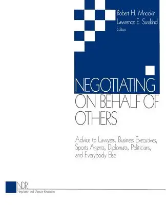 Vyjednávanie v mene iných: Rady pre právnikov, vedúcich pracovníkov, športových agentov, diplomatov, politikov a všetkých ostatných - Negotiating on Behalf of Others: Advice to Lawyers, Business Executives, Sports Agents, Diplomats, Politicians, and Everybody Else
