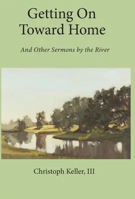 Ako sa dostať k domovu: A ďalšie kázne pri rieke - Getting on Toward Home: And Other Sermons by the River