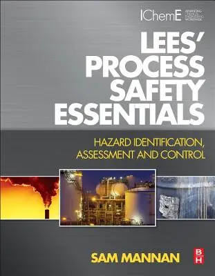 Lees' Process Safety Essentials: Lees: Safety Safety Safety: Identifikácia, hodnotenie a kontrola nebezpečenstva (Hazard Identification, Assessment and Control) - Lees' Process Safety Essentials: Hazard Identification, Assessment and Control