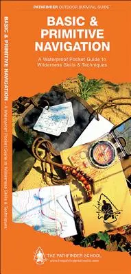 Základná a primitívna navigácia: Vodotesný skladací sprievodca zručnosťami a technikami v divočine - Basic & Primitive Navigation: A Waterproof Folding Guide to Wilderness Skills & Techniques