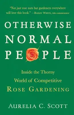 Inak normálni ľudia: Do tŕnistého sveta súťaživého záhradníctva ruží - Otherwise Normal People: Inside the Thorny World of Competitive Rose Gardening