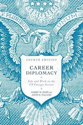 Kariérna diplomacia: Diplomacia: Život a práca v americkej zahraničnej službe, štvrté vydanie - Career Diplomacy: Life and Work in the Us Foreign Service, Fourth Edition