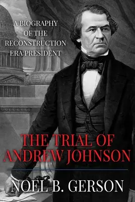 Proces s Andrewom Johnsonom: Životopis prezidenta z obdobia rekonštrukcie - The Trial of Andrew Johnson: A Biography of the Reconstruction Era President