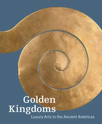 Zlaté kráľovstvá: Luxusné umenie v starovekej Amerike - Golden Kingdoms: Luxury Arts in the Ancient Americas