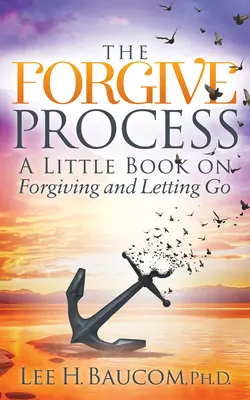Proces odpustenia: Malá kniha o odpúšťaní a odpúšťaní - The Forgive Process: A Little Book on Forgiving and Letting Go
