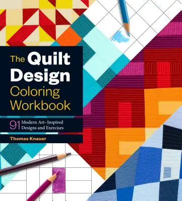The Quilt Design Coloring Workbook (Pracovný zošit na vyfarbovanie quiltov): Knižný zošit na quiltovanie: 91 vzorov a cvičení inšpirovaných moderným umením - The Quilt Design Coloring Workbook: 91 Modern Art-Inspired Designs and Exercises
