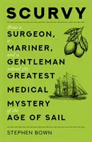 Skorbut - Ako chirurg, námorník a džentlmen vyriešili najväčšiu lekársku záhadu v dobe plachetníc - Scurvy - How a Surgeon, a Mariner, and a Gentleman Solved the Greatest Medical Mystery of the Age of Sail