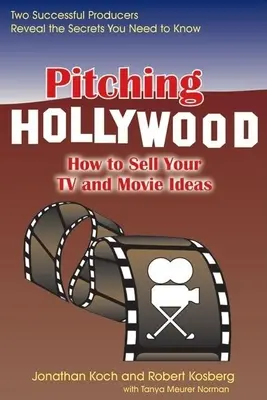 Pitching Hollywood: Ako predať svoje nápady na televízne relácie a filmy - Pitching Hollywood: How to Sell Your TV Show and Movie Ideas