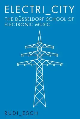 Elektrické mesto: Dusseldorfská škola elektronickej hudby - Electri City: The Dusseldorf School of Electronic Music