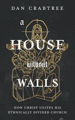 Dom bez stien: Ako Kristus zjednocuje svoju etnicky rozdelenú cirkev - A House Without Walls: How Christ Unites His Ethnically Divided Church