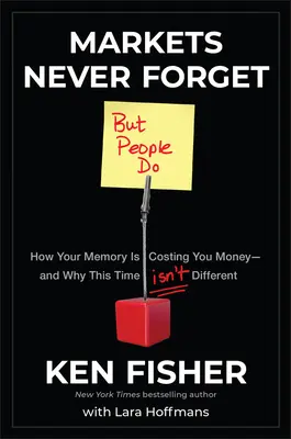 Trhy nikdy nezabúdajú (ale ľudia áno): Ako vás vaša pamäť stojí peniaze - a prečo to tentoraz nie je inak - Markets Never Forget (But People Do): How Your Memory Is Costing You Money--And Why This Time Isn't Different