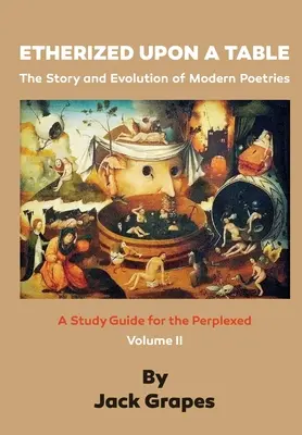 Etherized upon a Table, Vol. 2: The Story and Evolution of Modern Poetries - Etherized upon a Table, Vol 2: The Story and Evolution of Modern Poetries