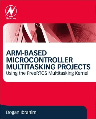 Arm-Based Microcontroller Multitasking Projects (Projekty mikrokontrolérov založených na armovom obvode): Používanie Freertos Multitasking Kernel - Arm-Based Microcontroller Multitasking Projects: Using the Freertos Multitasking Kernel