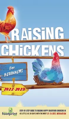 Chov kurčiat pre začiatočníkov 2022-2023: Sprievodca krok za krokom na chov šťastných kurčiat na dvore za 30 dní s najaktuálnejšími informáciami - Raising Chickens For Beginners 2022-2023: Step-By-Step Guide to Raising Happy Backyard Chickens In 30 Days With The Most Up-To-Date Information
