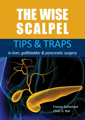 Múdry skalpel: Tipy a nástrahy pri operácii pečene, žlčníka a pankreasu - The Wise Scalpel: Tips & Traps in Liver, Gallbladder & Pancreatic Surgery