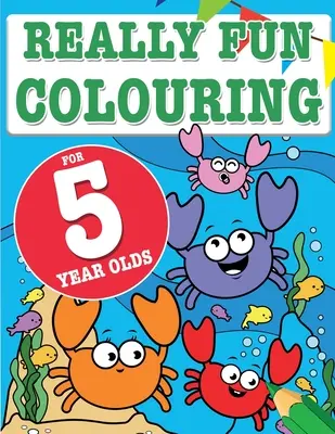 Skutočne zábavné maľovanky pre päťročné deti: Zábavné a kreatívne maľovanky pre päťročné deti - Really Fun Colouring Book For 5 Year Olds: Fun & creative colouring for five year old children