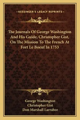 Denníky Georgea Washingtona a jeho sprievodcu Christophera Gista z misie u Francúzov v pevnosti Le Boeuf v roku 1753 - The Journals of George Washington and His Guide, Christopher Gist, on the Mission to the French at Fort Le Boeuf in 1753