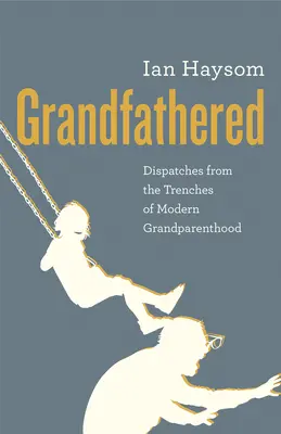 Dedičstvo: Vydanie: Depeše zo zákopov moderného starého rodičovstva - Grandfathered: Dispatches from the Trenches of Modern Grandparenthood