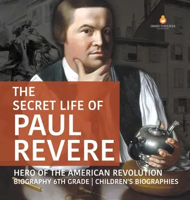 Tajný život Paula Revera Hrdina americkej revolúcie Životopis 6. ročník Detské životopisy - The Secret Life of Paul Revere Hero of the American Revolution Biography 6th Grade Children's Biographies
