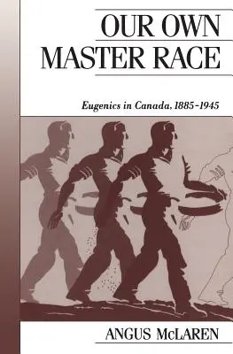 Naša vlastná nadradená rasa: Eugenika v Kanade v rokoch 1885 - 1945 - Our Own Master Race: Eugenics in Canada, 1885-1945
