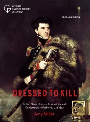 Oblečený na zabíjanie: Mužstvo a súčasná móda v rokoch 1748 - 1857: britská námorná uniforma, mužnosť a súčasná móda - Dressed to Kill: British Naval Uniform, Masculinity and Contemporary Fashions, 1748-1857